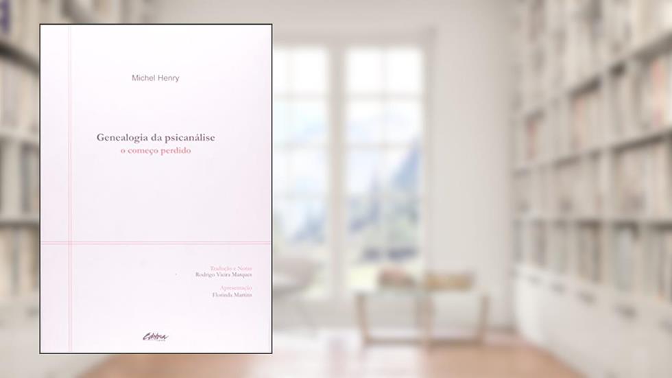 Genealogia da Psicanálise: o Começo Perdido, do autor Michel Henry