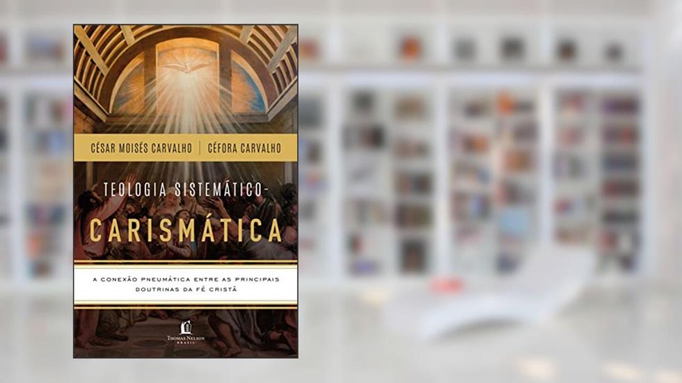 Box Teologia Sistemático-Carismática: A conexão pneumática entre as principais doutrinas da fé cristã, do autor Céfora Carvalho; César Moisés Carvalho
