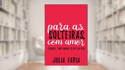 Capa de Para as solteiras, com amor, do autor Julia Faria