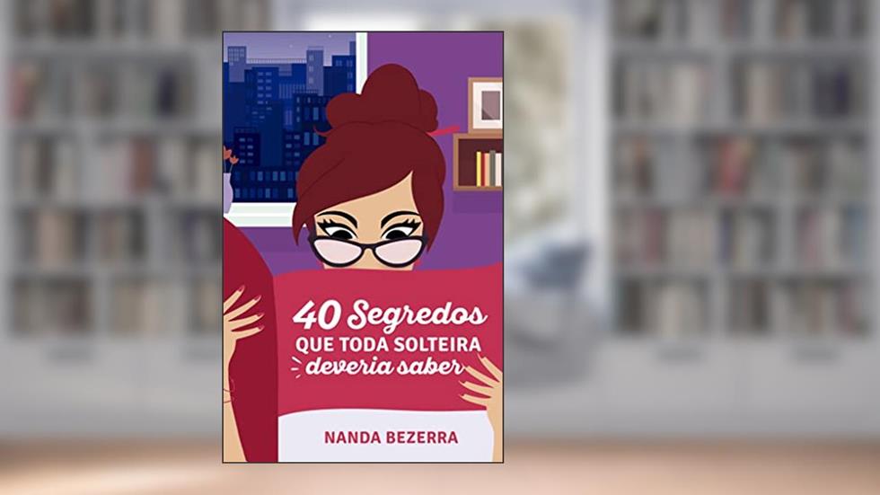40 Segredos que toda solteira deveria saber: Volume 1, do autor Nanda Bezerra