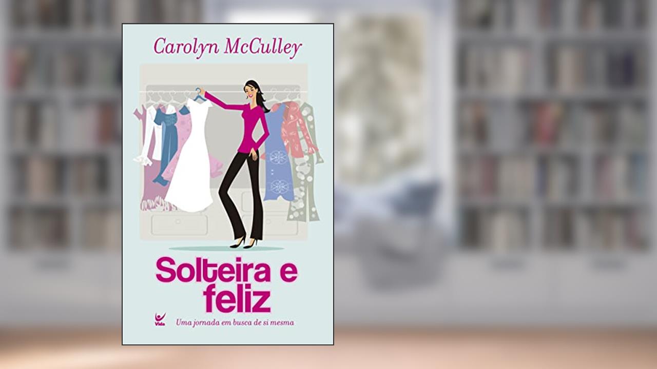 Solteira e Feliz: Uma Jornada em Busca de si Mesma, do autor Carolyn McCulley