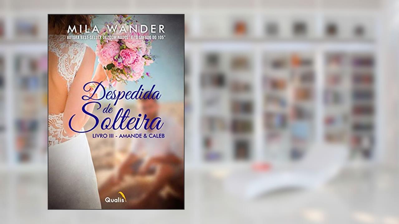 Despedida de solteira - Livro III: Amande e Caleb: 3, do autor Mila Wander