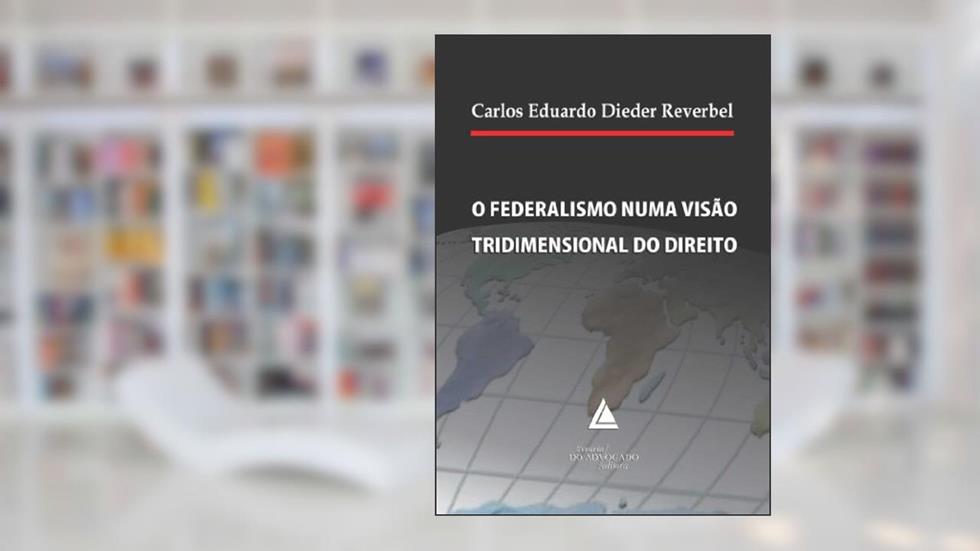 O Federalismo Numa Visão Tridimensional Do Direito, do autor Carlos Eduardo Dieder Reverbel