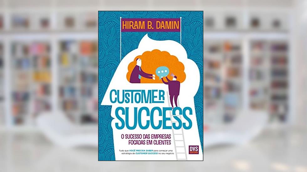 Customer Success: O sucesso das empresas focadas em clientes, do autor Hiram B. Damin