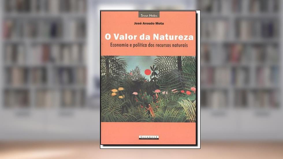O Valor da Natureza. Economia e Política dos Recursos Naturais, do autor José Aroudo Mota