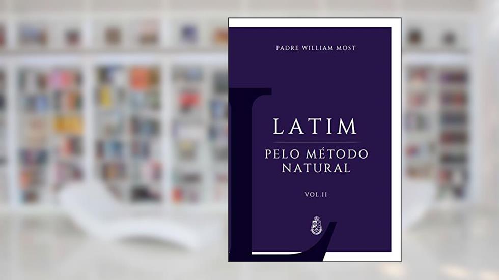 Latim pelo Método Natural - Vol. II, do autor Padre William Most