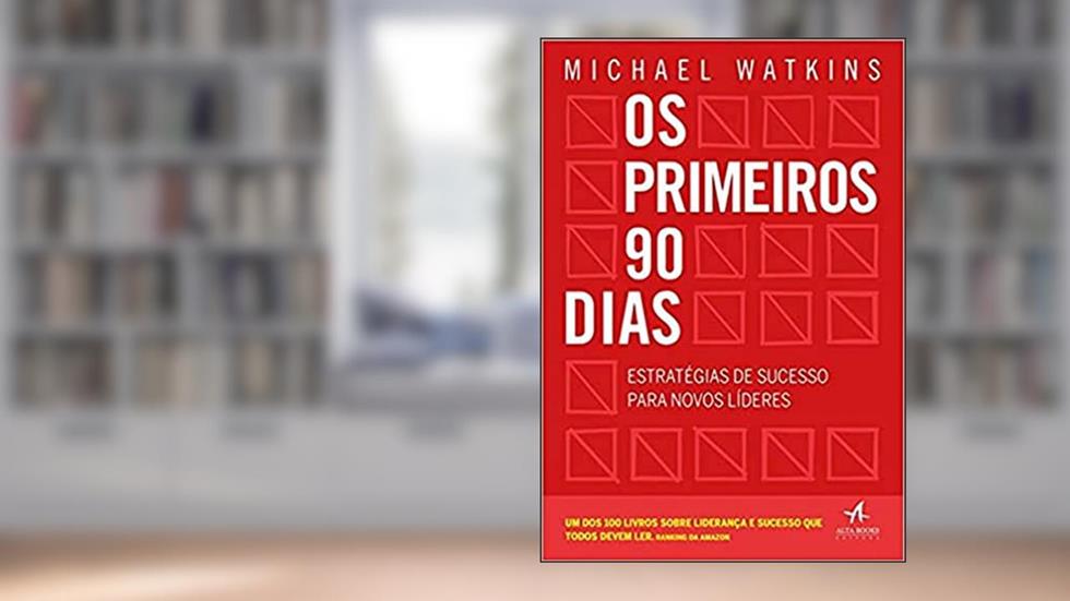 Os Primeiros 90 Dias: Estratégias de Sucesso Para Novos Líderes, do autor Michael Watkins
