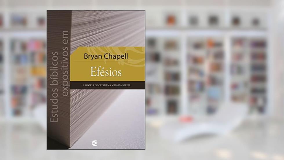 Estudos bíblicos expositivos em Efésios, do autor Bryan Chapell