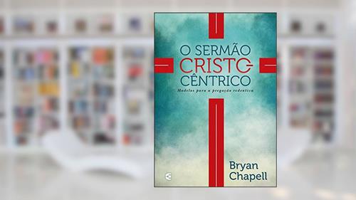 Capa de O Sermão Cristocêntrico, do autor Bryan Chapell