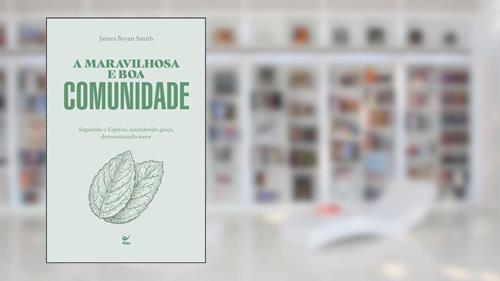Capa de A Maravilhosa e boa Comunidade: Seguindo o Espírito, Estendendo Graça e Demonstrando Amor, do autor James Bryan Smith