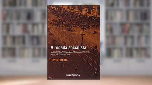 Capa de A Rodada Socialista A Experiência De Sociedade E Transição Socialista Na Urss, China E Cuba, do autor Ruy Moreira