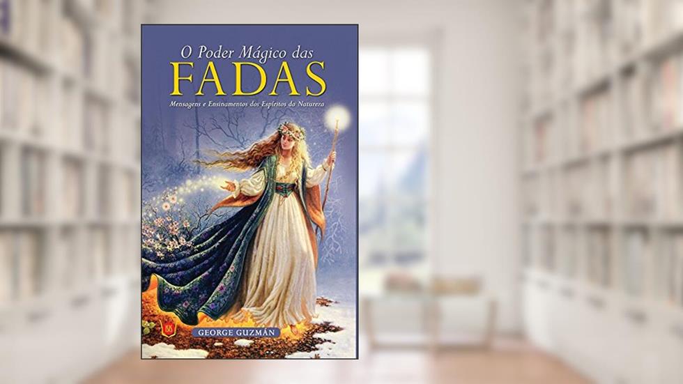O Poder Mágico das Fadas. Mensagens e Ensinamentos dos Espíritos da Natureza, do autor George Gúzman