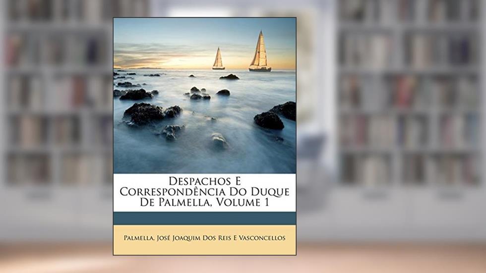 Despachos E Correspondência Do Duque De Palmella, Volume 1, do autor Palmella; José Joaquim Dos Reis E Vasconcellos