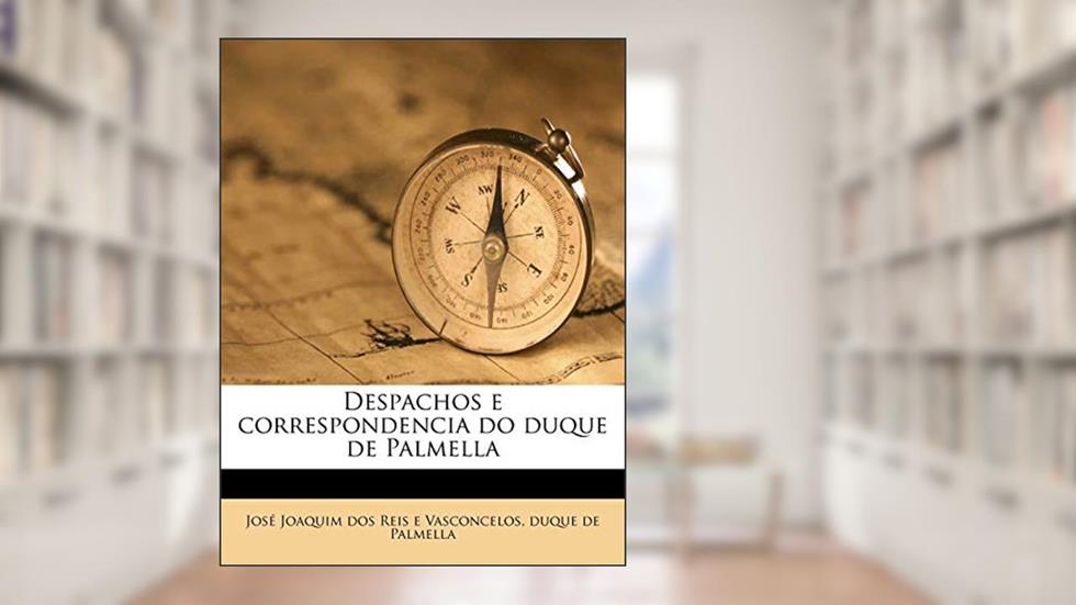 Despachos e correspondencia do duque de Palmella, do autor José Joaquim Dos Reis E Vasconcelos; Duque De Palmella