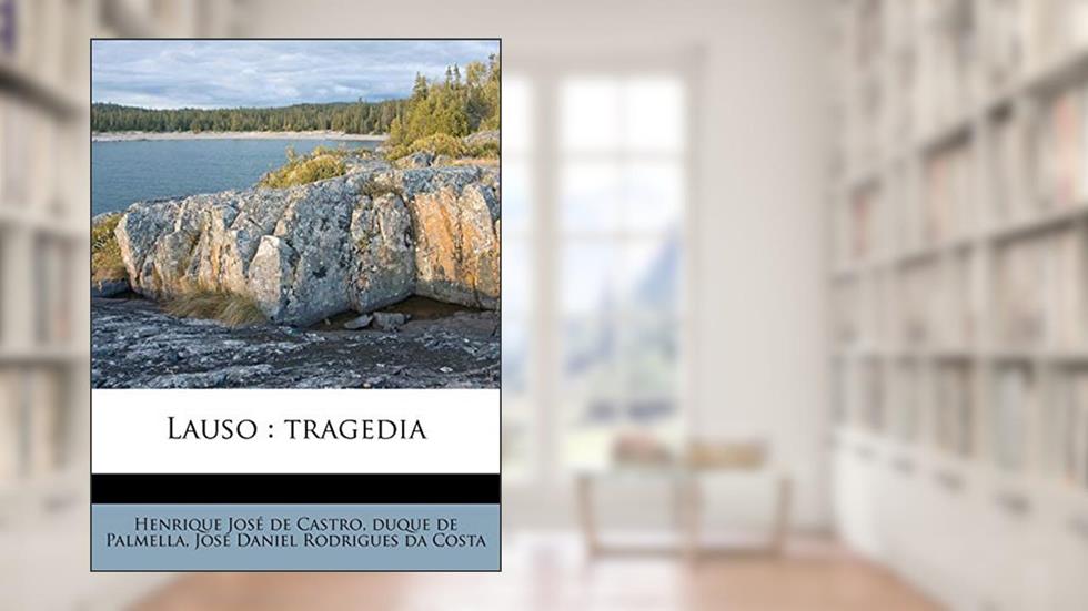 Lauso: tragedia, do autor Henrique José de Castro; duque de Palmella; José Daniel Rodrigues da Costa