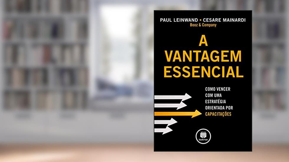 A Vantagem Essencial: Como Vencer com uma Estratégia Orientada por Capacitações, do autor Paul Leinwand; Cesare Mainardi