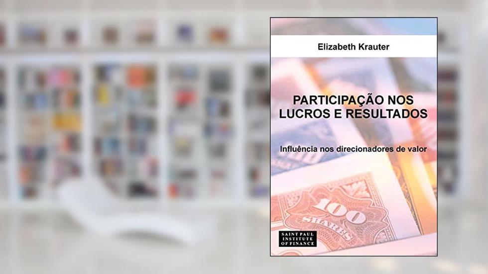Participação nos Lucros e Resultados: Influência nos Direcionadores de Valor, do autor Elizabeth Krauter