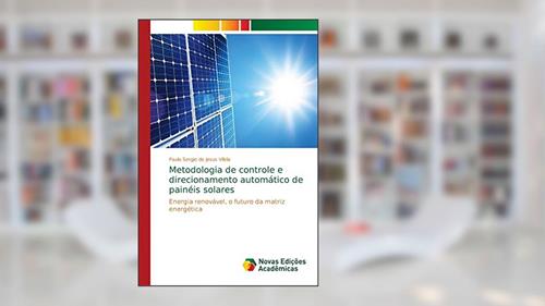 Capa de Metodologia de controle e direcionamento automático de painéis solares: Energia renovável, o futuro da matriz energética, do autor Paulo Sergio de Jesus Vilela