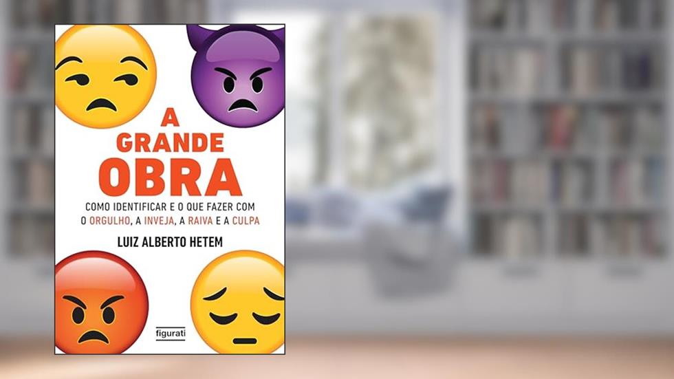 A grande obra - como identificar e o que fazer com o orgulho, a inveja, a raiva e a culpa, do autor Luiz Alberto Hetem