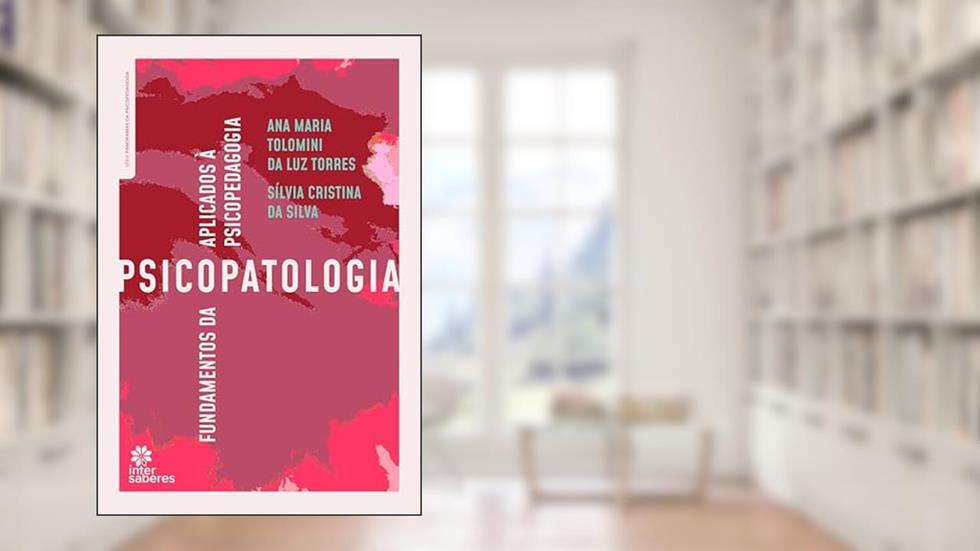 Fundamentos da psicopatologia aplicados à psicopedagogia, do autor Ana Maria Tolomini da Luz Torres; Sílvia Cristina da Silva