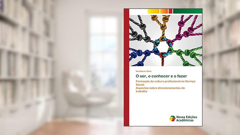 O ser, o conhecer e o fazer: Formação da cultura profissional no Serviço Social.Aspectos sobre direcionamentos do trabalho, do autor Neudilene Diniz