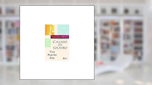 Capa de Casado ou solteiro, você pode ser feliz, do autor Antônio Moser