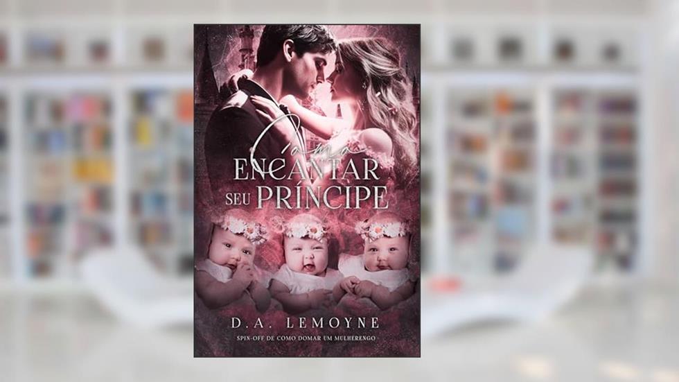 Como Encantar Seu Príncipe: Spin-off de Como Domar um Mulherengo (Irmãos Oviedo Livro 7), do autor D. A. Lemoyne