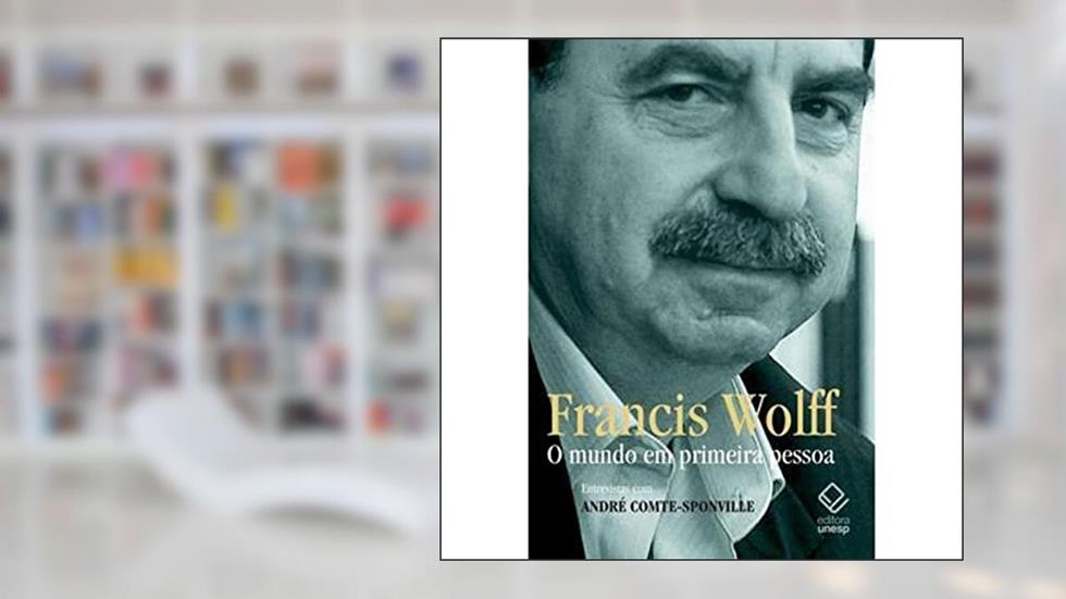 O mundo em primeira pessoa: Entrevistas com André Comte-Sponville, do autor Francis Wolff