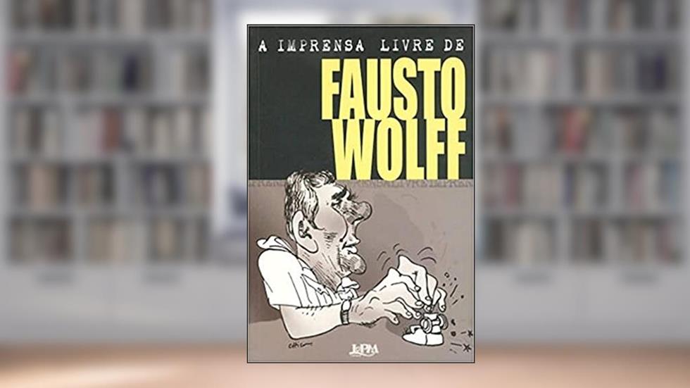 A Imprensa Livre de Fausto Wolff, do autor Fausto Wolff