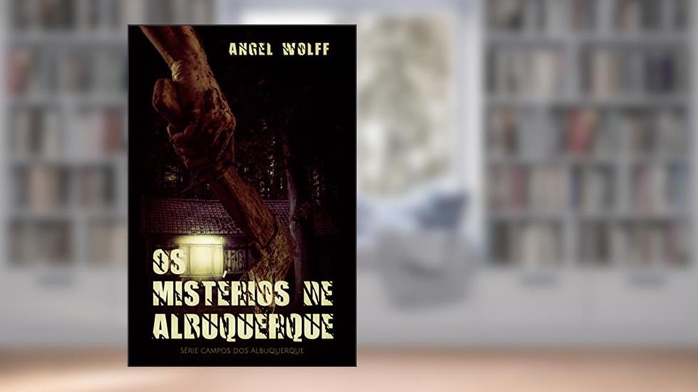 OS Mistérios de Albuquerque (Campos dos Albuquerque), do autor Angel Wolff; AMR Wolff