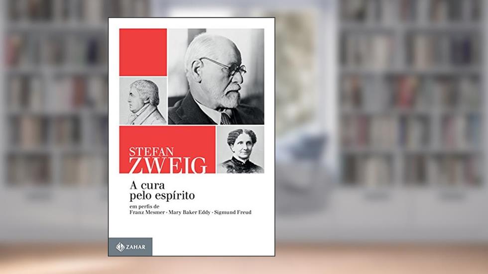 A cura pelo espírito: Em perfis de Franz Mesmer, Mary Baker Eddy e Sigmund Freud, do autor Stefan Zweig