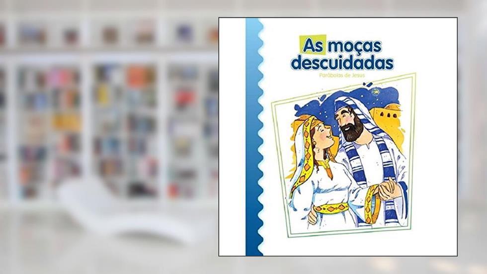 As Moças Descuidadas: Parábolas de Jesus, do autor Luis Daniel Londoño Silva