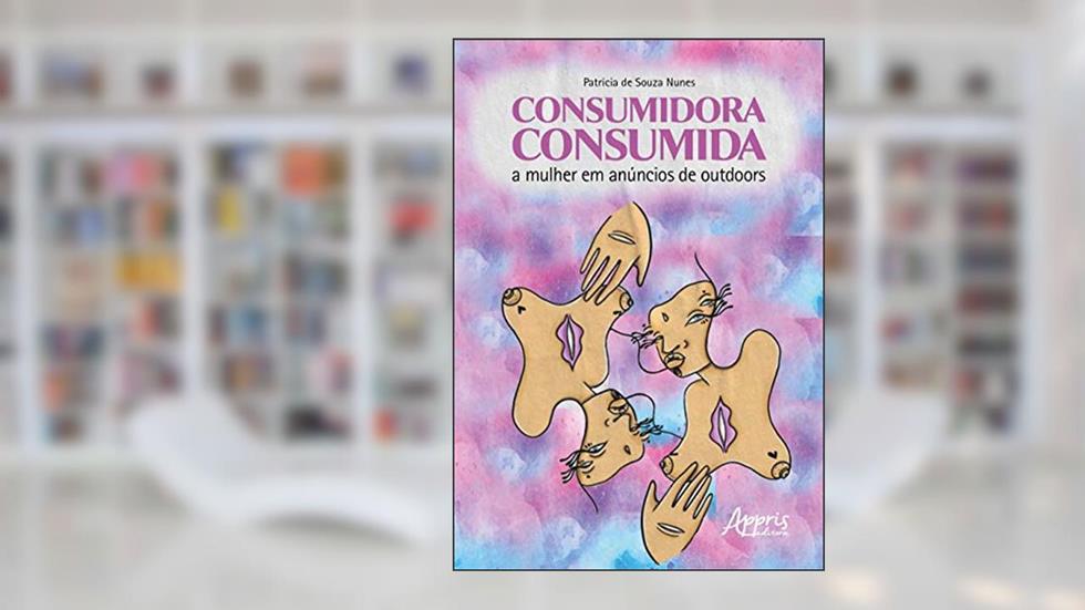 Consumidora consumida: a mulher em anúncios de outdoors, do autor Patrícia de Souza Nunes
