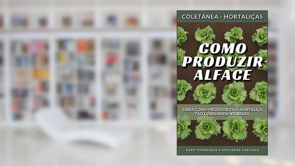 COMO PRODUZIR ALFACE | Saiba como produzir uma das hortaliças mais consumidas no Brasil (Coletânea - Hortaliças), do autor DARE AGRO