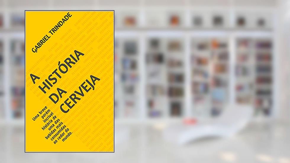 A HISTÓRIA DA CERVEJA: Uma breve porém incrível história de uma das bebidas mais consumidas ao redor do mundo., do autor Gabriel Trindade