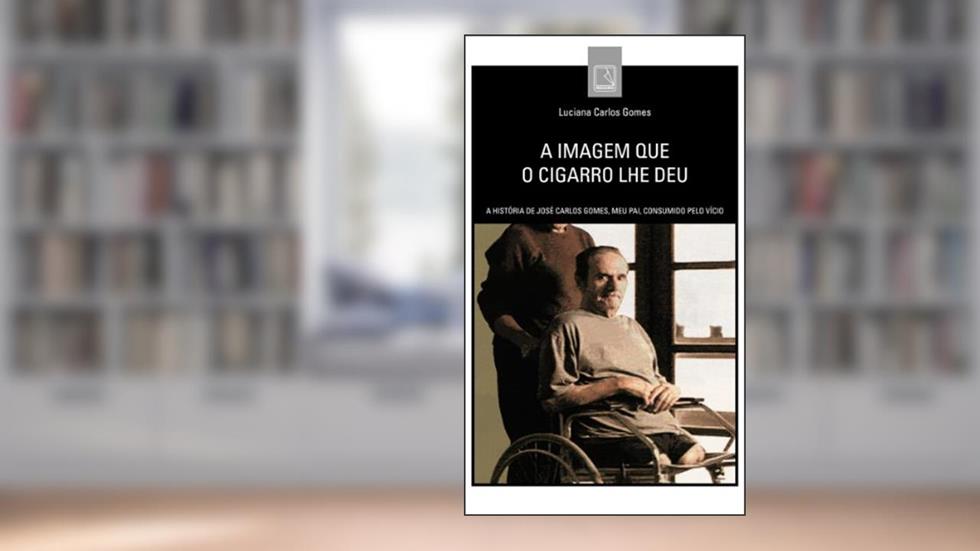 A imagem que o cigarro lhe deu: A história de José Carlos Gomes, meu pai, consumido pelo vício, do autor Luciana Carlos Gomes