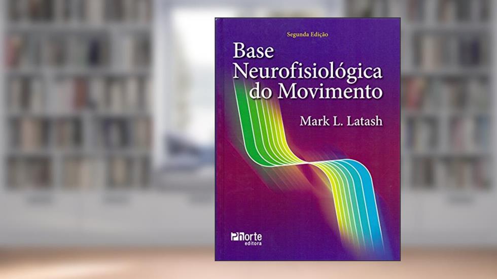Base Neurofisiológica do Movimento, do autor Mark L. Latash