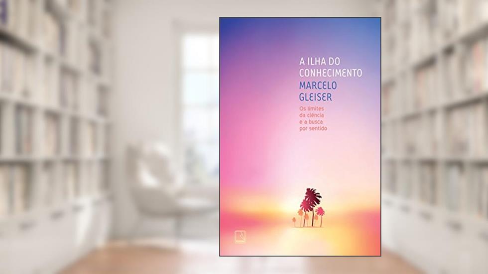 A ilha do conhecimento: Os limites da ciência e a busca por sentido, do autor Marcelo Gleiser