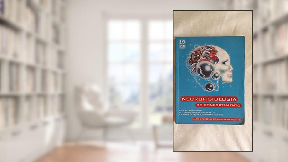 Neurofisiologia do Comportamento. Uma Relação Entre o Funcionamento Cerebral e as Manifestações Comportamentais, do autor Maria Aparecida Domingues de Oliveira