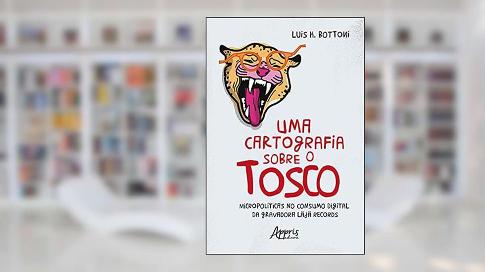 Uma Cartografia sobre o Tosco: Micropolíticas no Consumo Digital da Gravadora Läjä Records, do autor Luis Henrique Bottoni