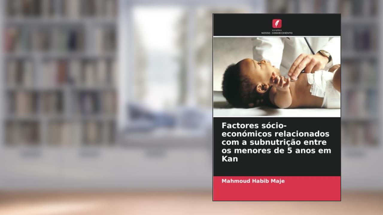 Factores sócio-económicos relacionados com a subnutrição entre os menores de 5 anos em Kan, do autor Mahmoud Habib Maje