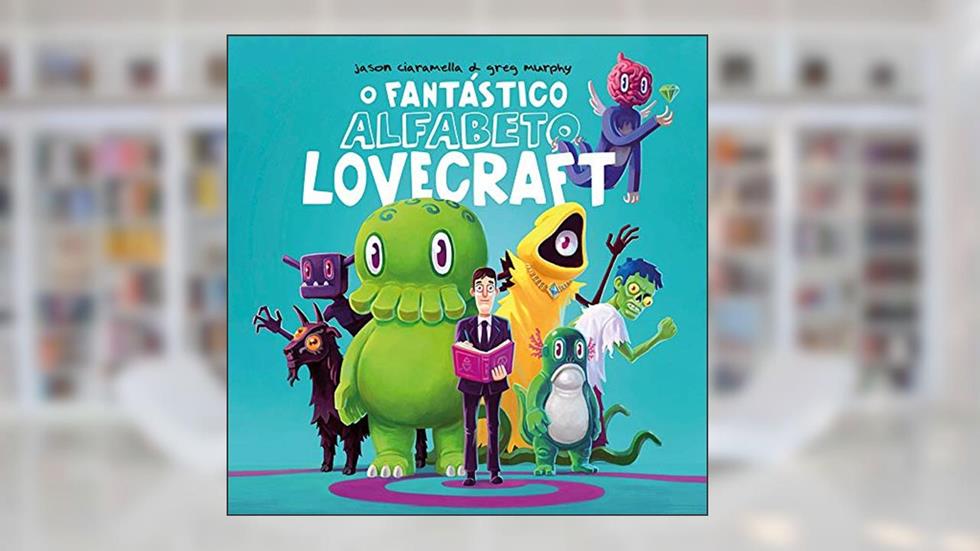 O Fantástico Alfabeto Lovecraft: Lovecraft para todos, do autor Jason Ciaramella