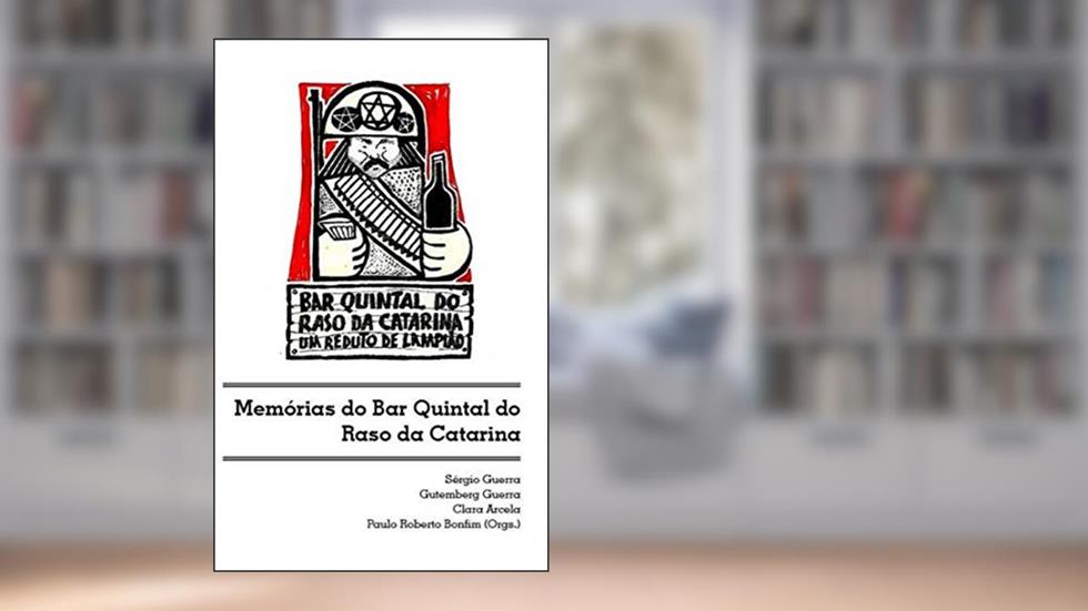 Memórias do Bar Quintal do Raso Catarina: Um Reduto de Lampião, do autor Sergio Guerra; Gutembergue Guerra; Clara Arcela; Paulo Roberto Bonfim