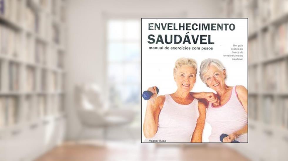 Envelhecimento Saudável - Manual de Exercícios com Pesos, do autor vagner raso