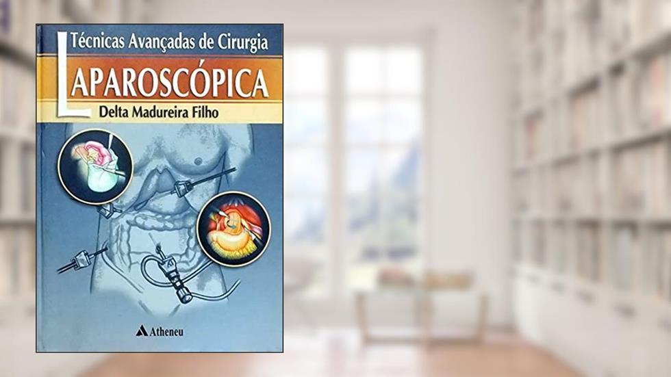 Técnicas Avançadas de Cirurgia Laparoscópica (eBook), do autor Delta Madureira Filho