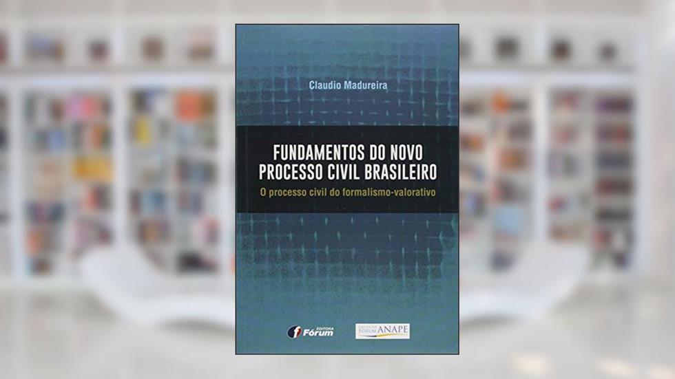 Fundamentos do novo processo civil brasileiro - o processo civil do formalismo valorativo, do autor Claudio Madureira