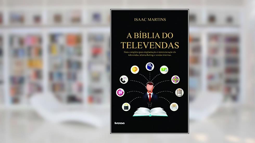 A Bíblia do Televendas: Guia completo para implantação e reestruturação do telemarketing, televendas e vendas internas, do autor Isaac Martins