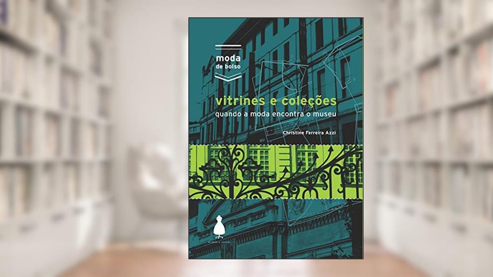 Vitrines e coleções: Quando a moda encontra o museu (Moda de bolso), do autor Christine Ferreira Azzi