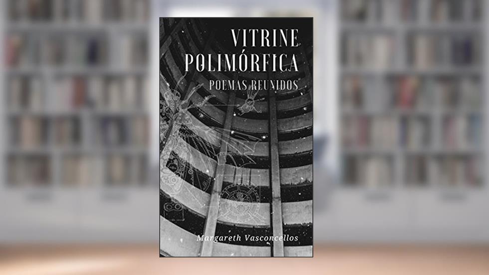 Vitrine Polimórfica: Poemas reunidos, do autor Margareth Vasconcellos