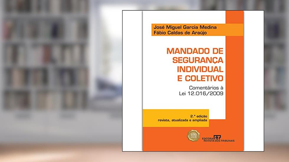 Mandado de Segurança Individual e Coletivo. Comentário à Lei 12.016-2009, do autor José Miguel Garcia Medina